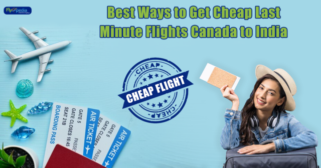 Best ways to get cheap last minute flights Canada to India