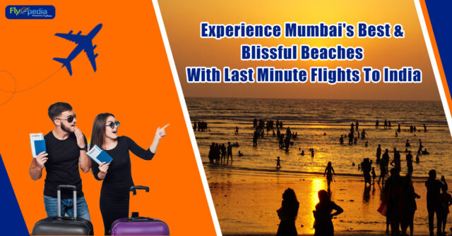 Experience Mumbai's Best & Blissful Beaches with last minute flights to India