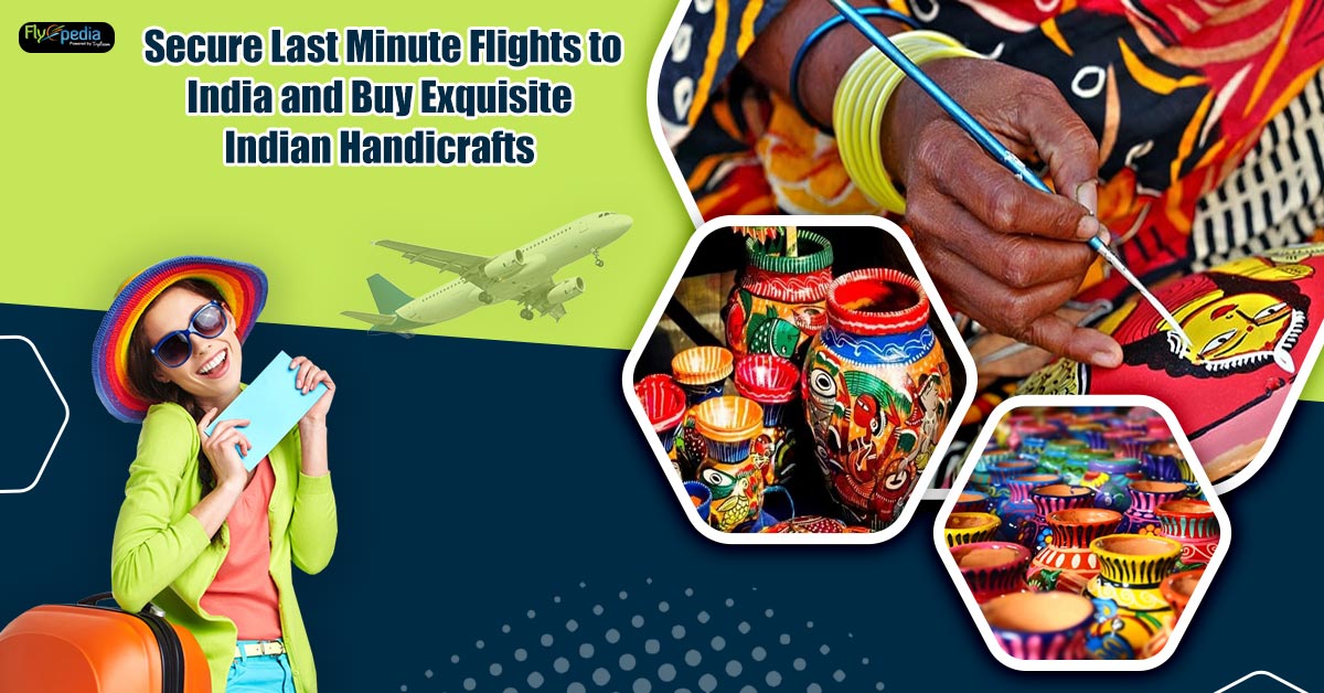 Secure Last Minute Flights to India and Buy Exquisite Indian Handicrafts