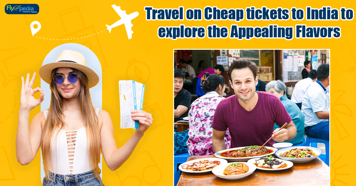 Travel on Cheap tickets to India to explore the Appealing Flavors