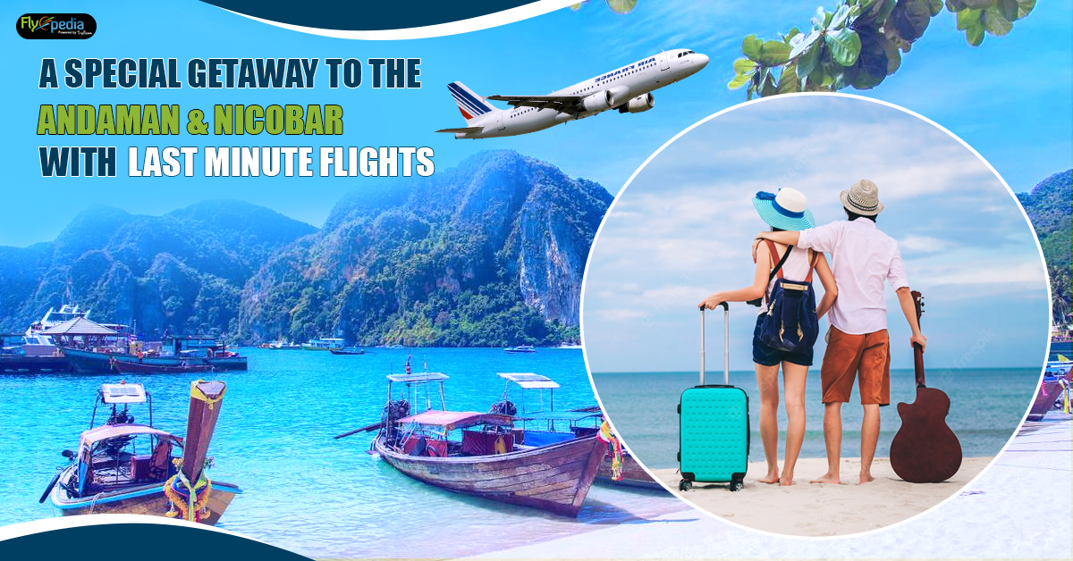 A special getaway to the Andaman & Nicobar with last minute flights