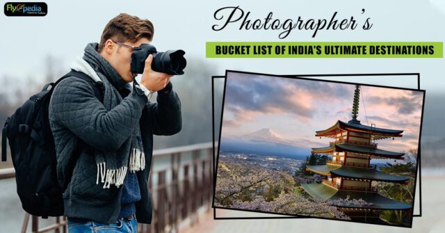 Photographer’s Bucket List of India's Ultimate Destinations