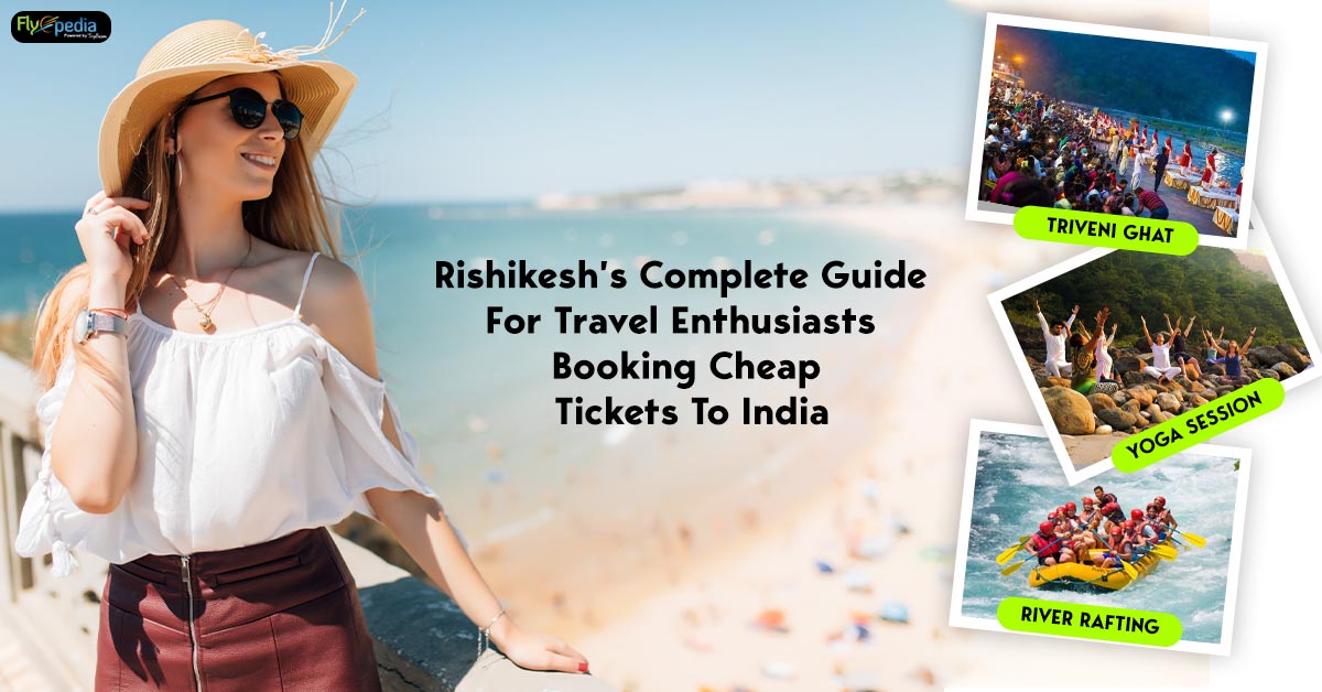 Rishikesh’s Complete Guide for Travel Enthusiasts Booking Cheap Tickets to India