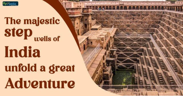 The majestic step wells of India unfold a great adventure