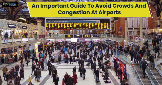 An Important Guide To Avoid Crowds And Congestion At Airports