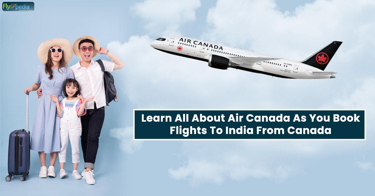 Learn All About Air Canada As You Book Flights To India From Canada