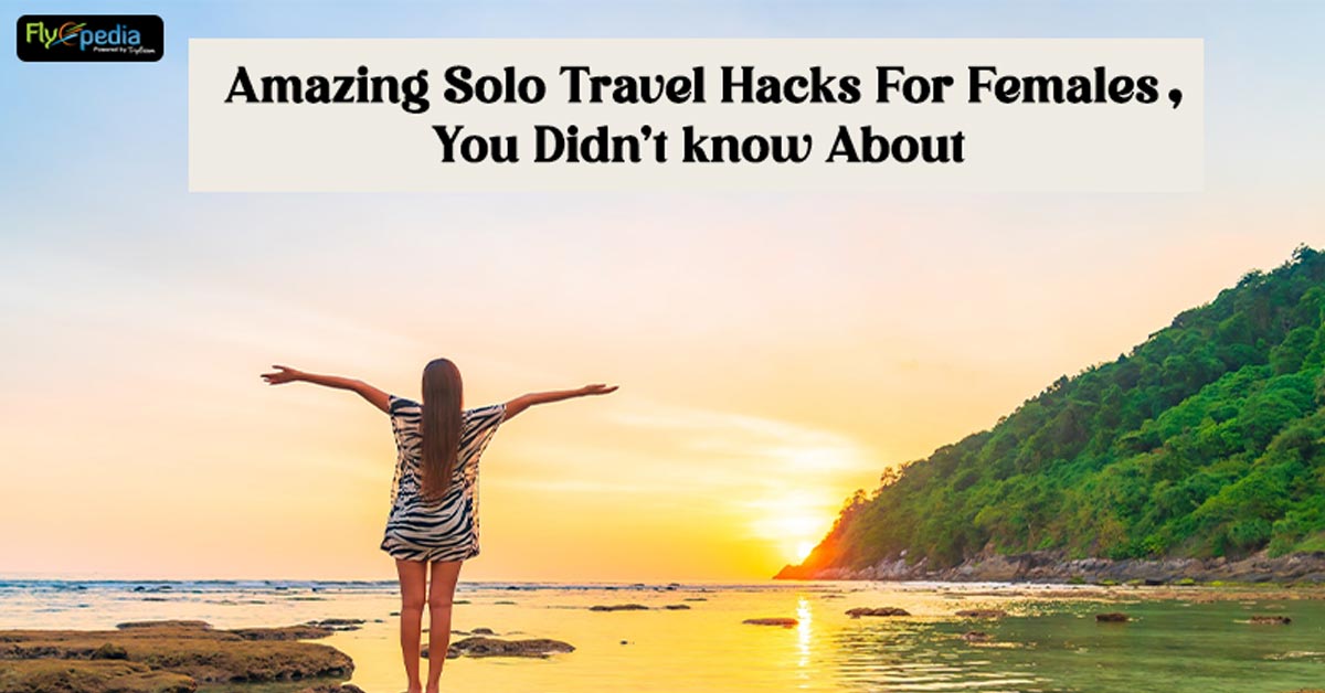 Amazing solo travel hacks for females, you didn’t know about