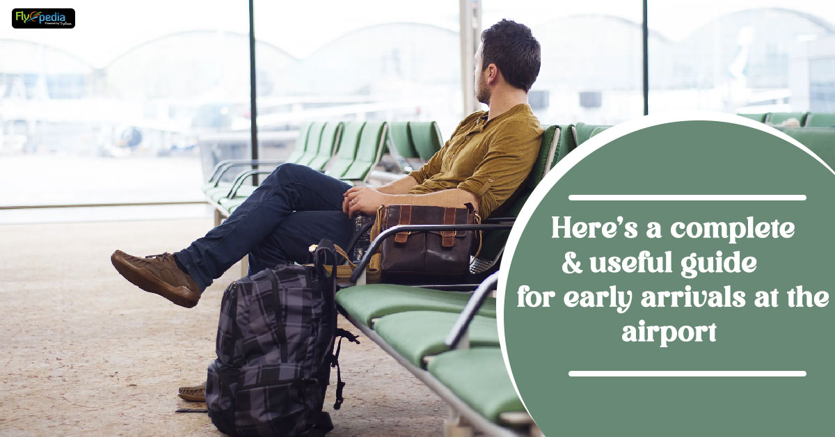 Here’s a complete & useful guide for early arrivals at the airport