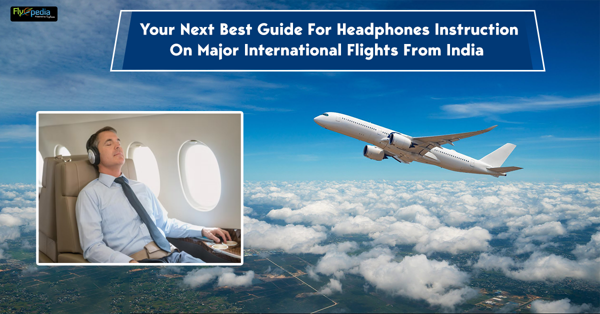 Your Next Best Guide For Headphones Instruction On Major International Flights From India