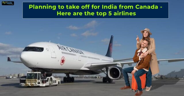 Planning to take off for India from Canada Here are the top 5 airlines