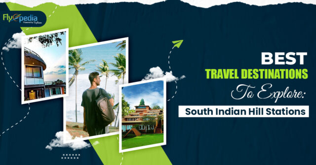 Best Travel Destinations To Explore South Indian Hill Stations