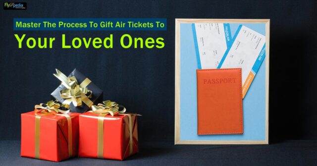 Master The Process To Gift Air Tickets To Your Loved Ones