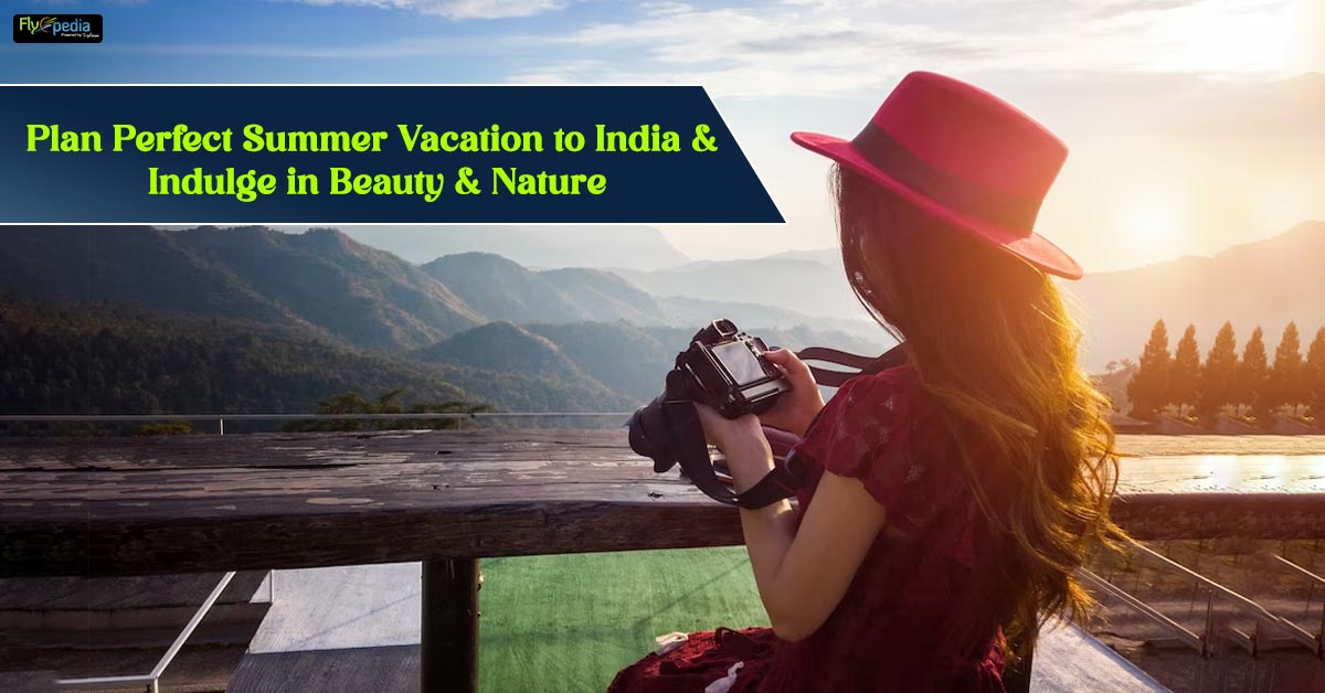 Plan Perfect Summer Vacation to India & Indulge in Beauty & Nature