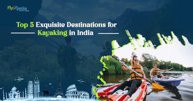 Top 5 Exquisite Destinations for Kayaking in India