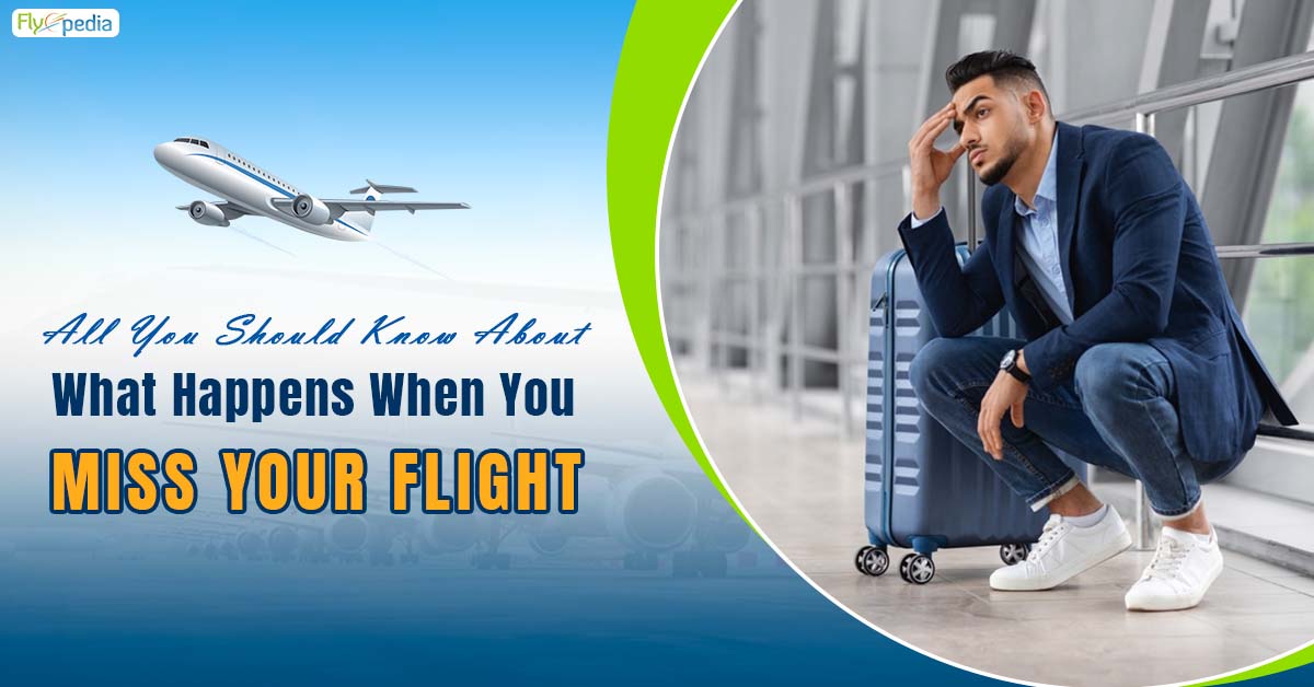 All You Should Know About What Happens When You Miss Your Flight