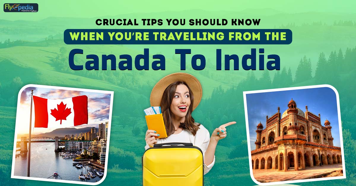 Crucial Tips You Should Know When You’re Travelling From The Canada To India