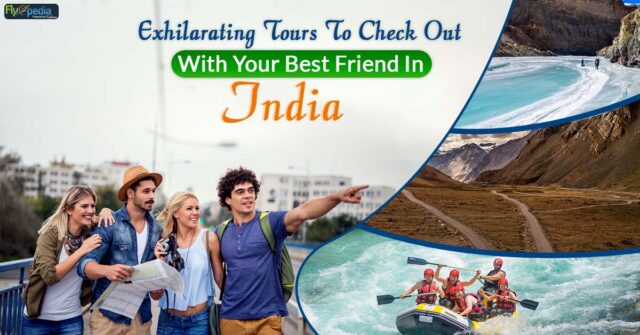 Exhilarating Tours To Check Out With Your Best Friend In India