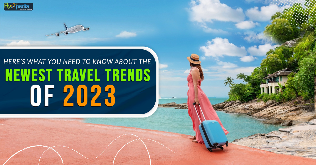 Here’s What You Need To Know About The Newest Travel Trends Of 2023