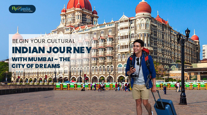 Begin Your Cultural Indian Journey With Mumbai – The City Of Dreams