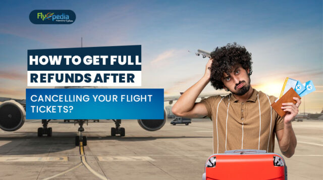 How To Get Full Refunds After Cancelling Your Flight Tickets