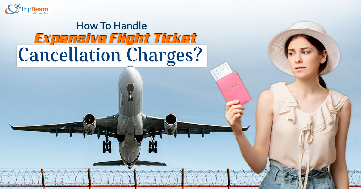 How To Handle Expensive Flight Ticket Cancellation Charges?