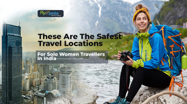 These Are The Safest Travel Locations For Solo Women Travellers In India