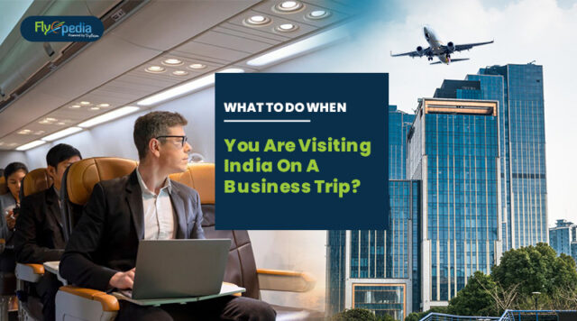 What To Do When You Are Visiting India On A Business Tri