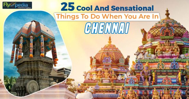 25 Cool And Sensational Things To Do When You Are In Chennai