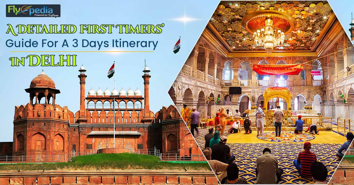 A Detailed First Timers’ Guide For A 3 Days Itinerary In Delhi