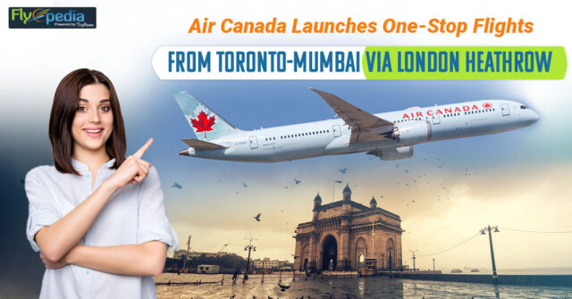 Air Canada Launches One Stop Flights from Toronto Mumbai Via London Heathrow