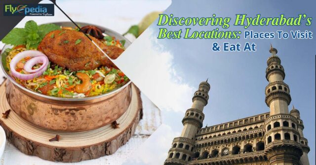 Discovering Hyderabad’s Best Locations Places To Visit And Eat At