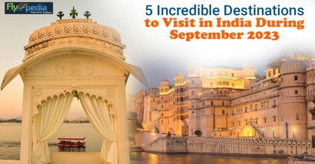 5 Incredible Destinations to Visit in India During September 2023
