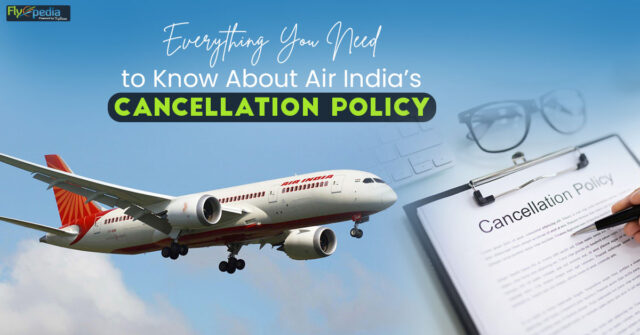 Everything You Need to Know About Air India’s Cancellation Policy