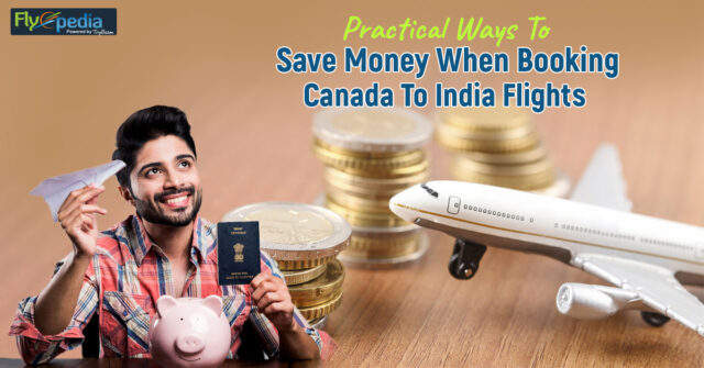 Practical Ways To Save Money When Booking Canada To India Flights