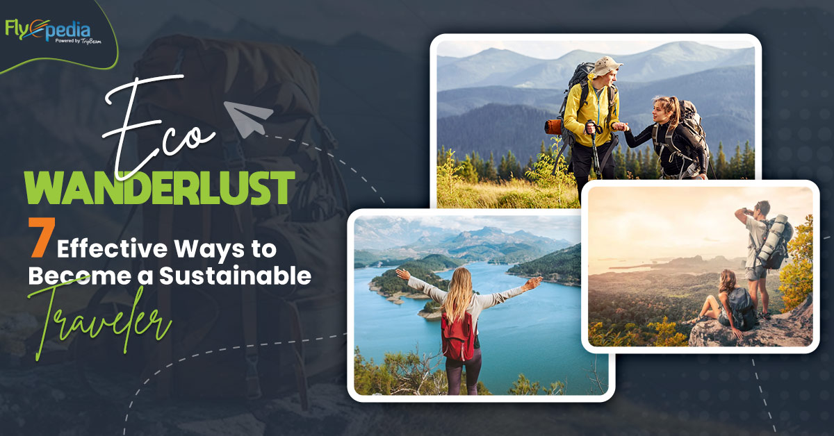 Eco-Wanderlust: 7 Effective Ways to Become a Sustainable Traveler