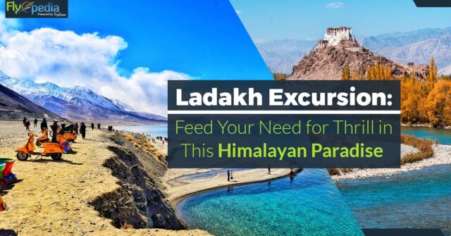 Ladakh Excursion Feed Your Need for Thrill in this Himalayan Paradise