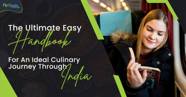 The Ultimate Easy Handbook For An Ideal Culinary Journey Through India