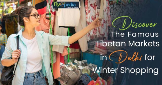 Discover the Famous Tibetan Markets in Delhi for Winter Shopping