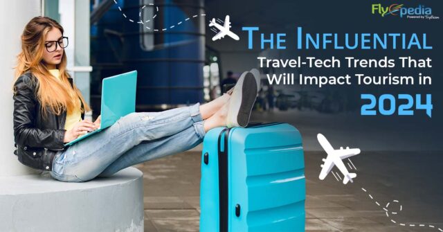 The Influential Travel Tech Trends That Will Impact Tourism in 2024