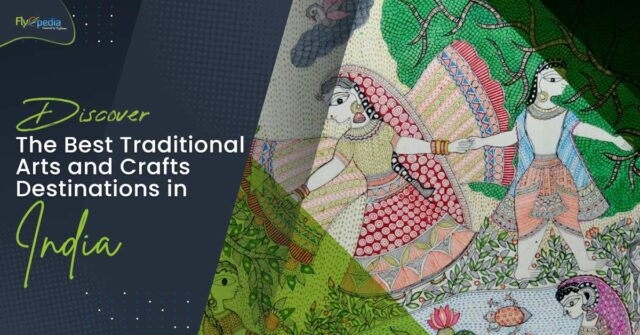 Discover the Best Traditional Arts and Crafts Destinations in India