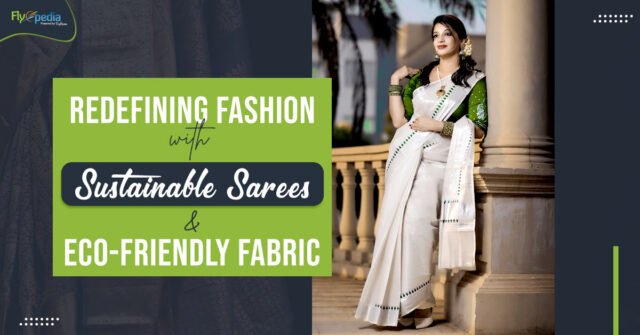 Redefining Fashion with Sustainable Sarees and Eco Friendly Fabric