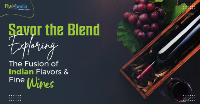 Savor the Blend Exploring the Fusion of Indian Flavors and Fine Wines