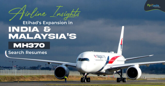 Airline Insights Etihad's Expansion in India & Malaysia's MH370 Search Resumes