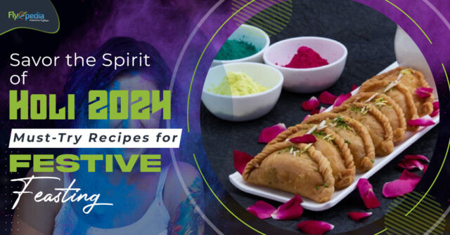 Savor the Spirit of Holi 2024 Must Try Recipes for Festive Feasting