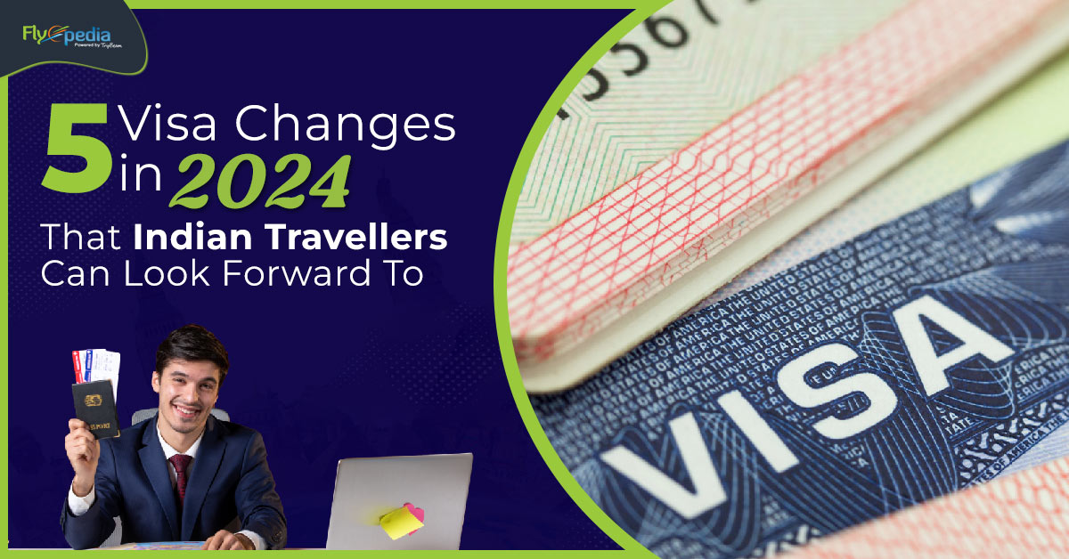 5 Visa Changes in 2024 That Indian Travellers Can Look Forward To