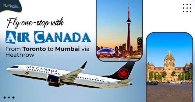 Fly one stop with Air Canada from Toronto to Mumbai via Heathrow