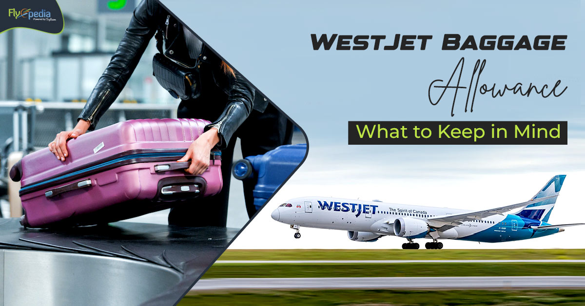 WestJet Baggage Allowance – What to Keep in Mind