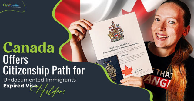 Canada Offers Citizenship Path for Undocumented Immigrants Expired Visa Holders