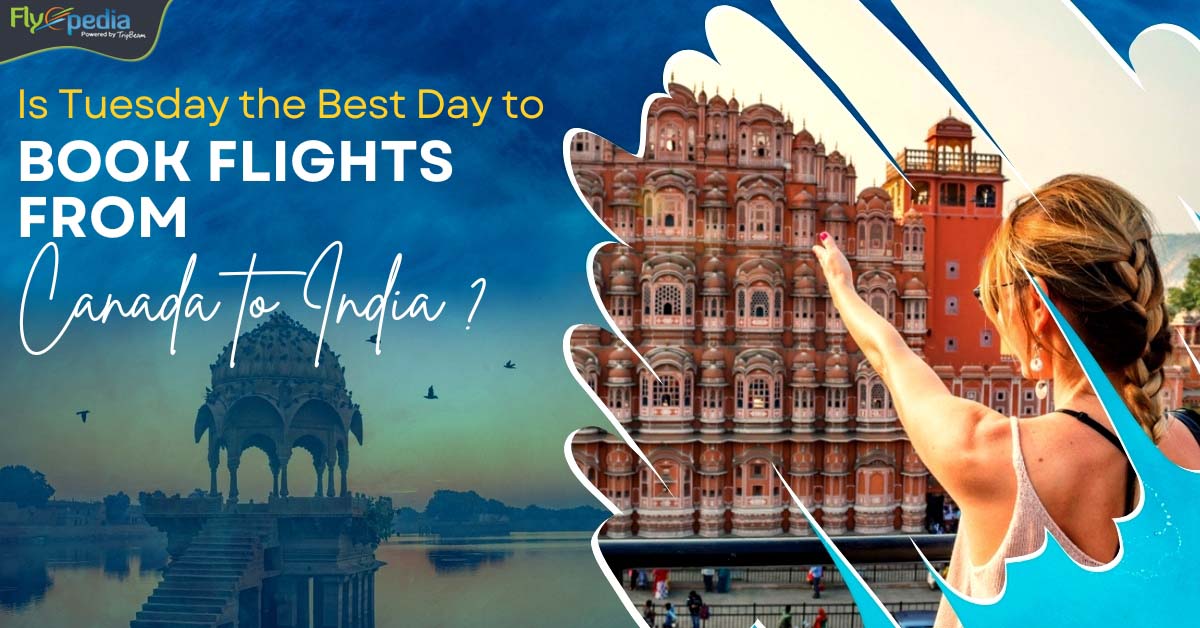 Is Tuesday the Best Day to Book Flights from Canada to India?