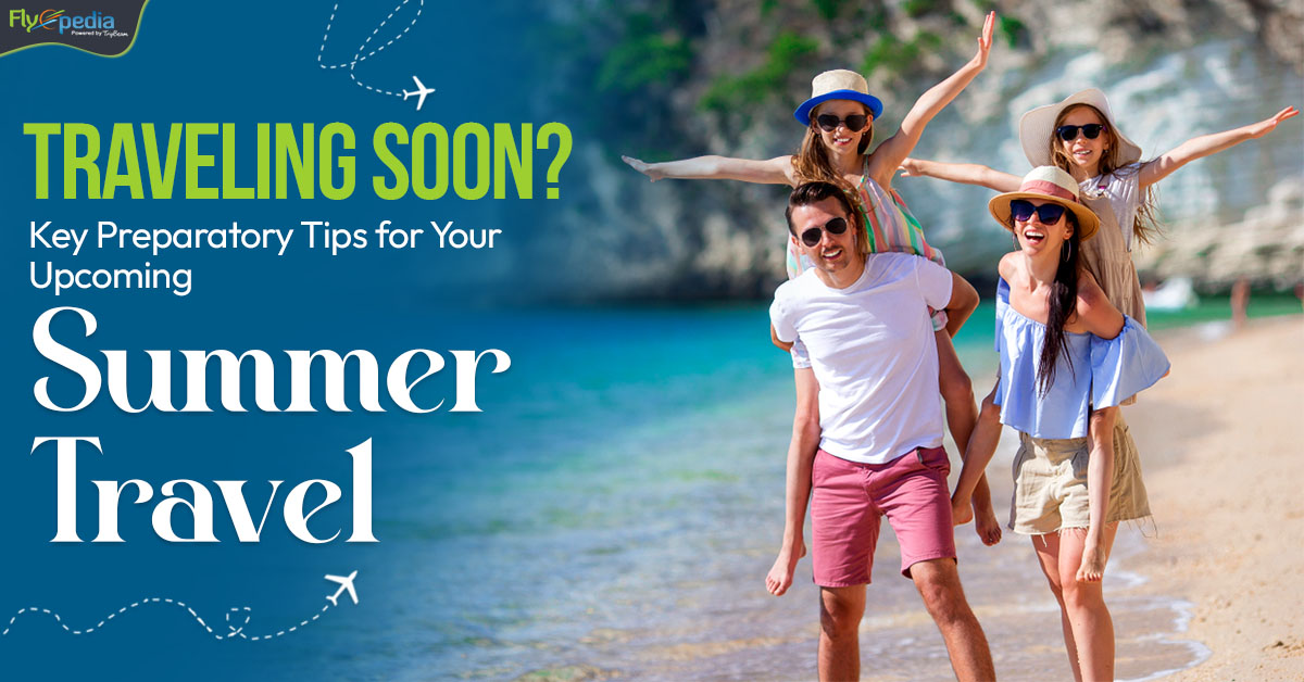 Traveling Soon? Key Preparatory Tips for Your Upcoming Summer Travel